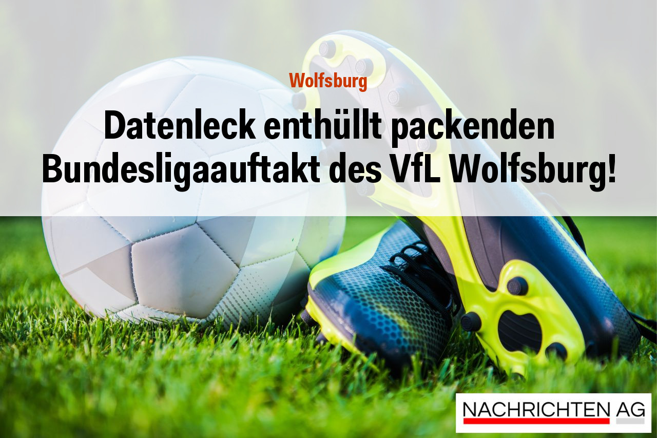 Datenleck enthüllt packenden Bundesligaauftakt des VfL Wolfsburg!