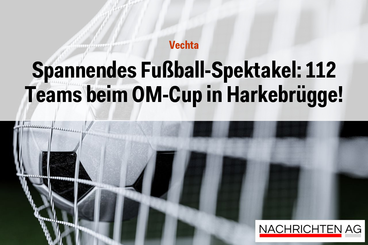 Spannendes Fußball-Spektakel: 112 Teams beim OM-Cup in Harkebrügge!
