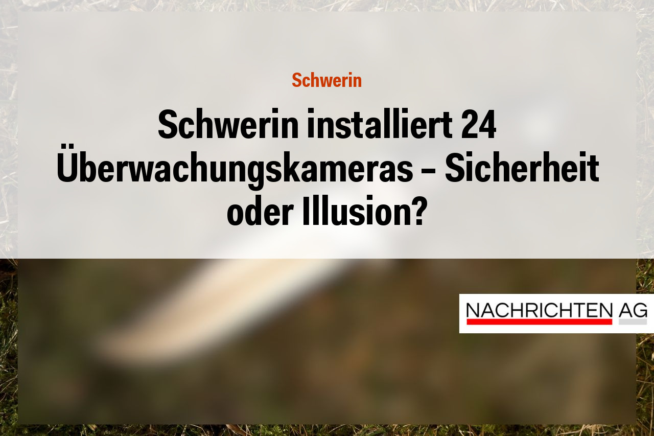 Schwerin installiert 24 Überwachungskameras – Sicherheit oder Illusion?