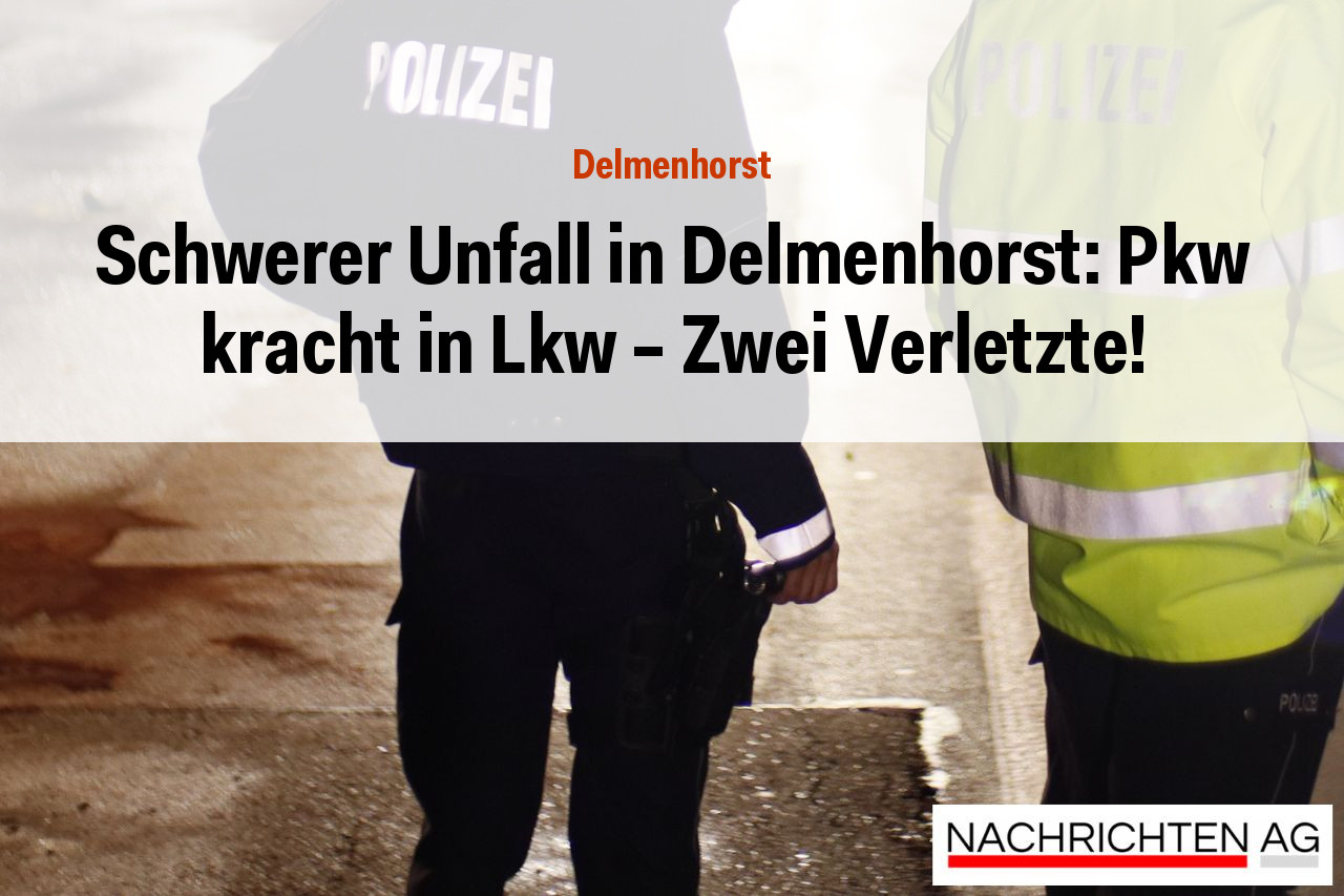 Schwerer Unfall in Delmenhorst: Pkw kracht in Lkw – Zwei Verletzte!