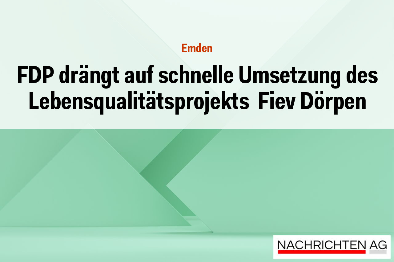 FDP drängt auf schnelle Umsetzung des Lebensqualitätsprojekts  Fiev Dörpen