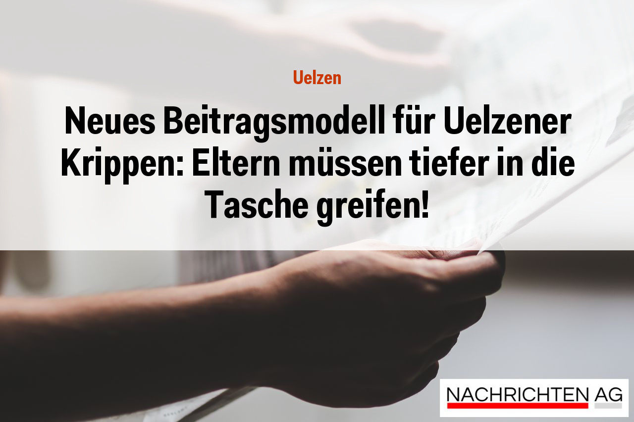 Neues Beitragsmodell für Uelzener Krippen: Eltern müssen tiefer in die Tasche greifen!