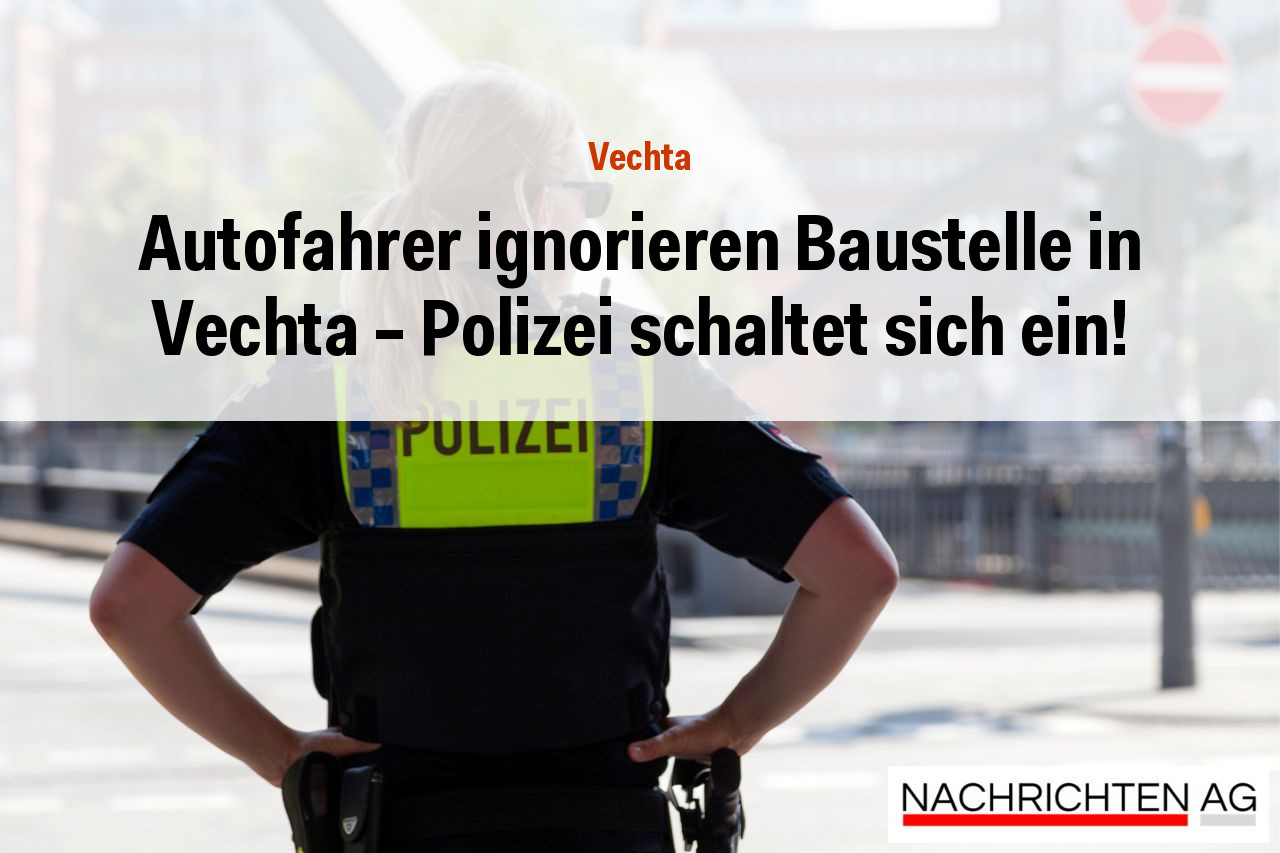 Autofahrer ignorieren Baustelle in Vechta – Polizei schaltet sich ein!