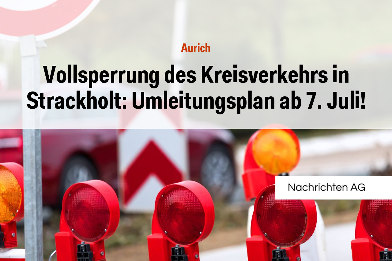 Vollsperrung des Kreisverkehrs in Strackholt: Umleitungsplan ab 7. Juli!