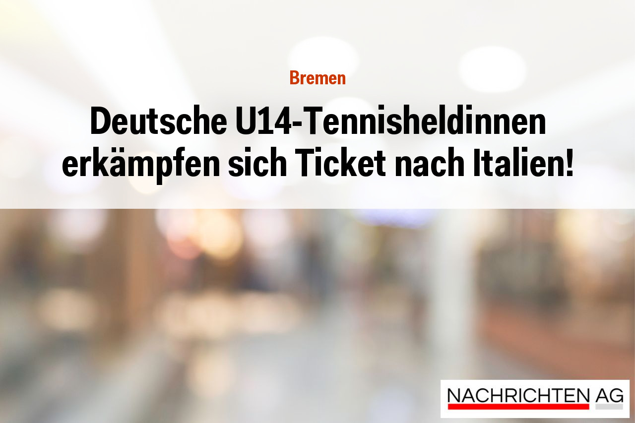 Deutsche U14-Tennisheldinnen erkämpfen sich Ticket nach Italien!