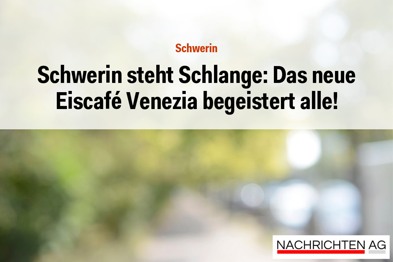 Schwerin steht Schlange: Das neue Eiscafé Venezia begeistert alle!