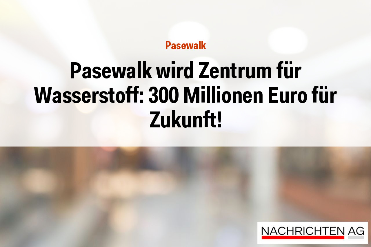 Pasewalk wird Zentrum für Wasserstoff: 300 Millionen Euro für Zukunft!
