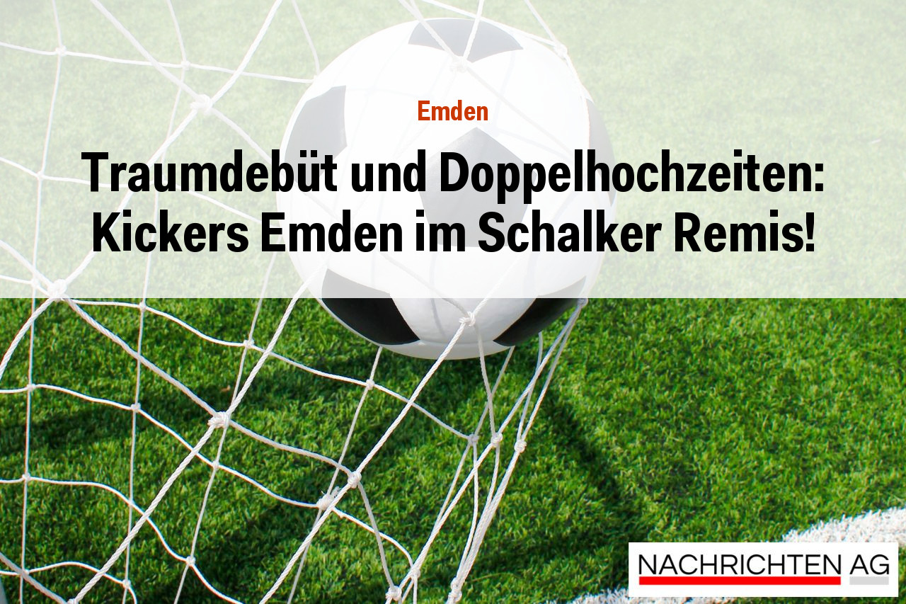 Traumdebüt und Doppelhochzeiten: Kickers Emden im Schalker Remis!