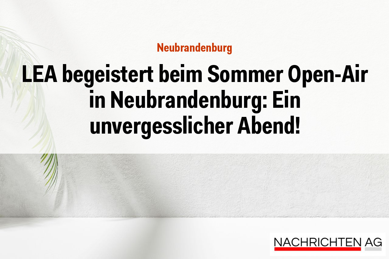 LEA begeistert beim Sommer Open-Air in Neubrandenburg: Ein unvergesslicher Abend!