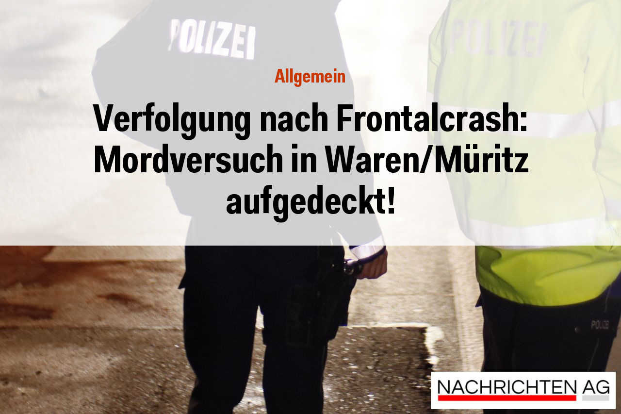 Verfolgung nach Frontalcrash: Mordversuch in Waren/Müritz aufgedeckt!