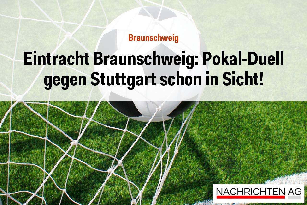 Eintracht Braunschweig: Pokal-Duell gegen Stuttgart schon in Sicht!