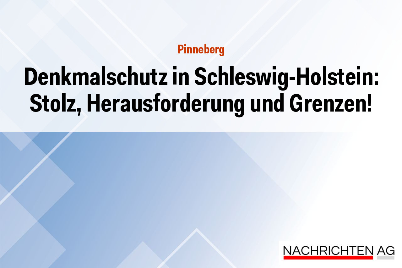 Denkmalschutz in Schleswig-Holstein: Stolz, Herausforderung und Grenzen!