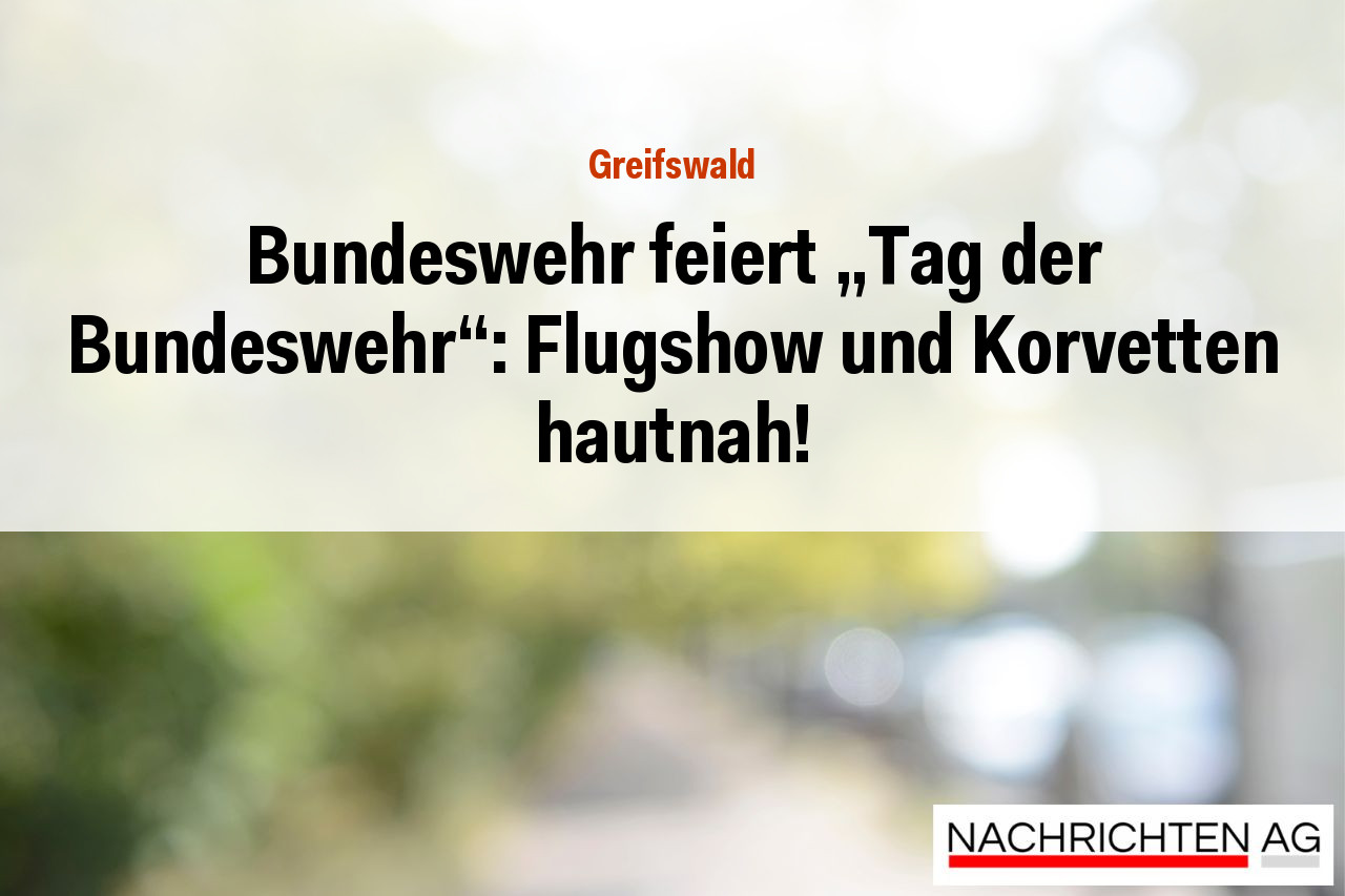 Bundeswehr feiert „Tag der Bundeswehr“: Flugshow und Korvetten hautnah!