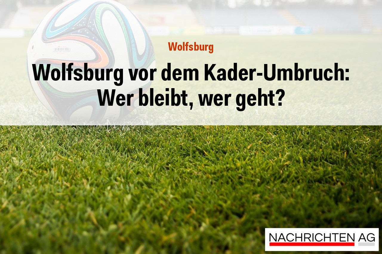 Wolfsburg vor dem Kader-Umbruch: Wer bleibt, wer geht?