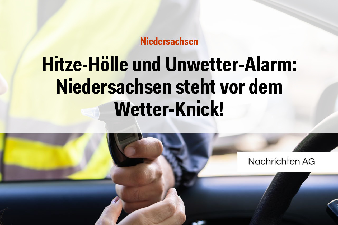 Hitze-Hölle und Unwetter-Alarm: Niedersachsen steht vor dem Wetter-Knick!