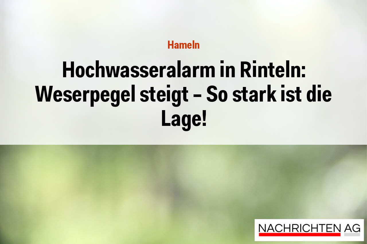Hochwasseralarm in Rinteln: Weserpegel steigt – So stark ist die Lage!