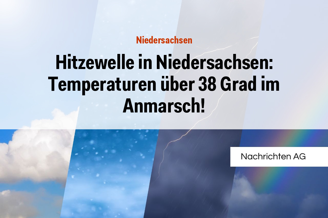 Hitzewelle in Niedersachsen: Temperaturen über 38 Grad im Anmarsch!