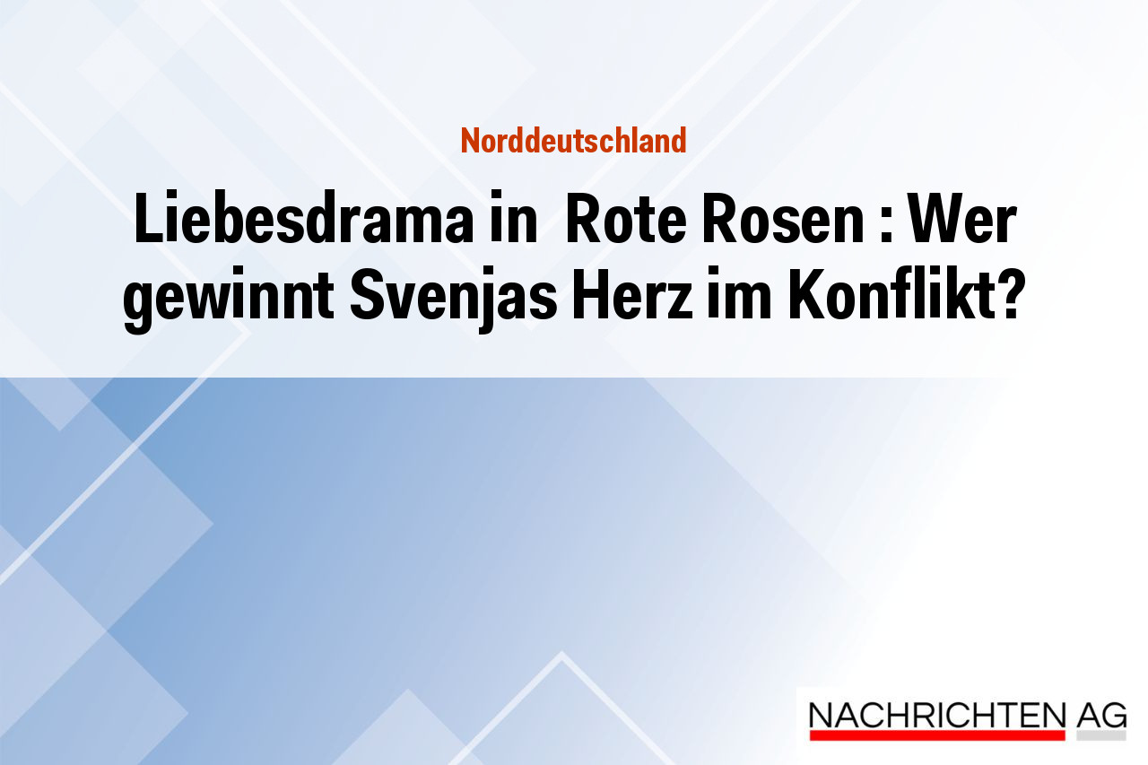 Liebesdrama in  Rote Rosen : Wer gewinnt Svenjas Herz im Konflikt?