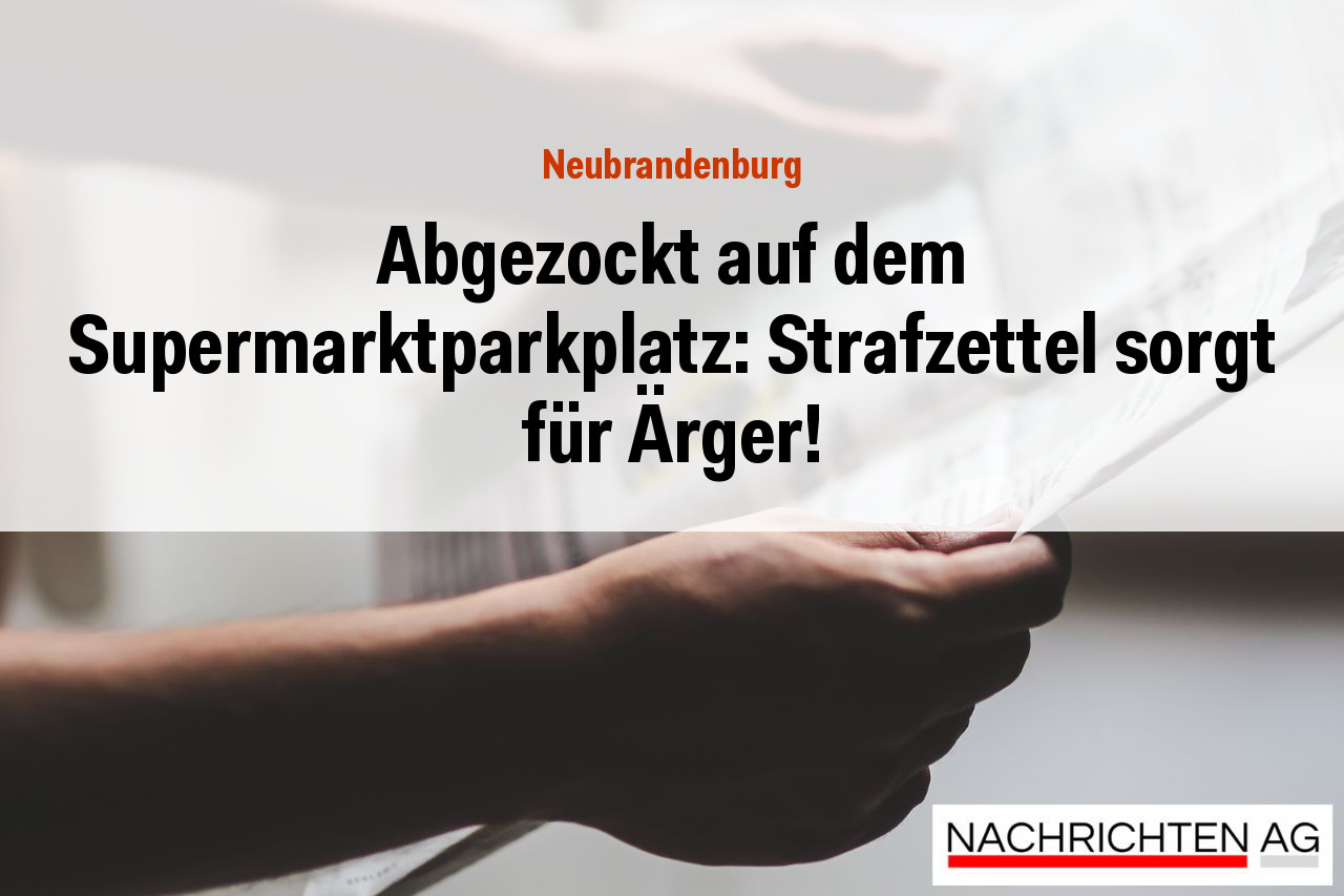 Abgezockt auf dem Supermarktparkplatz: Strafzettel sorgt für Ärger!