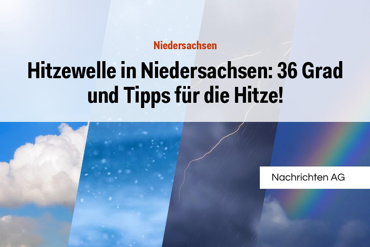 Hitzewelle in Niedersachsen: 36 Grad und Tipps für die Hitze!