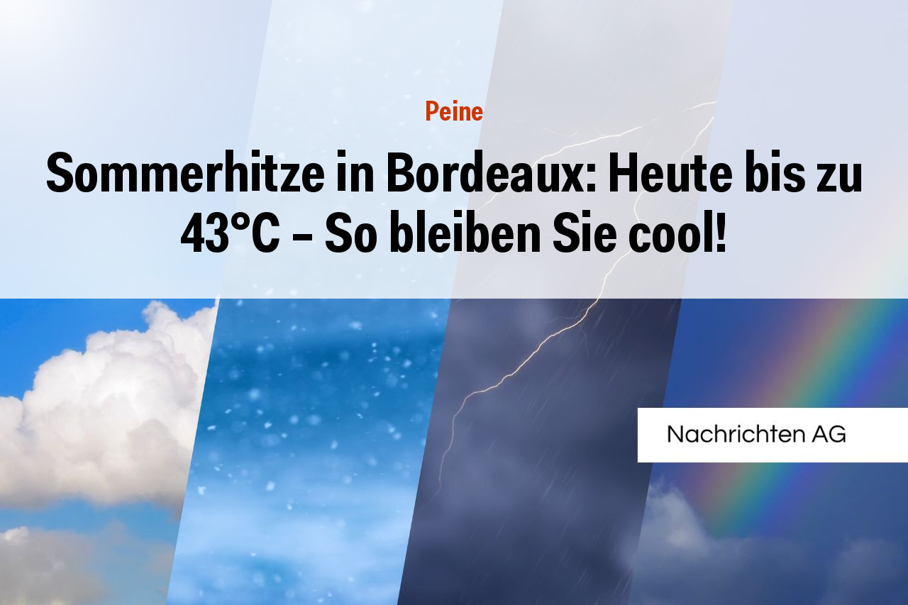 Sommerhitze in Bordeaux: Heute bis zu 43°C – So bleiben Sie cool!