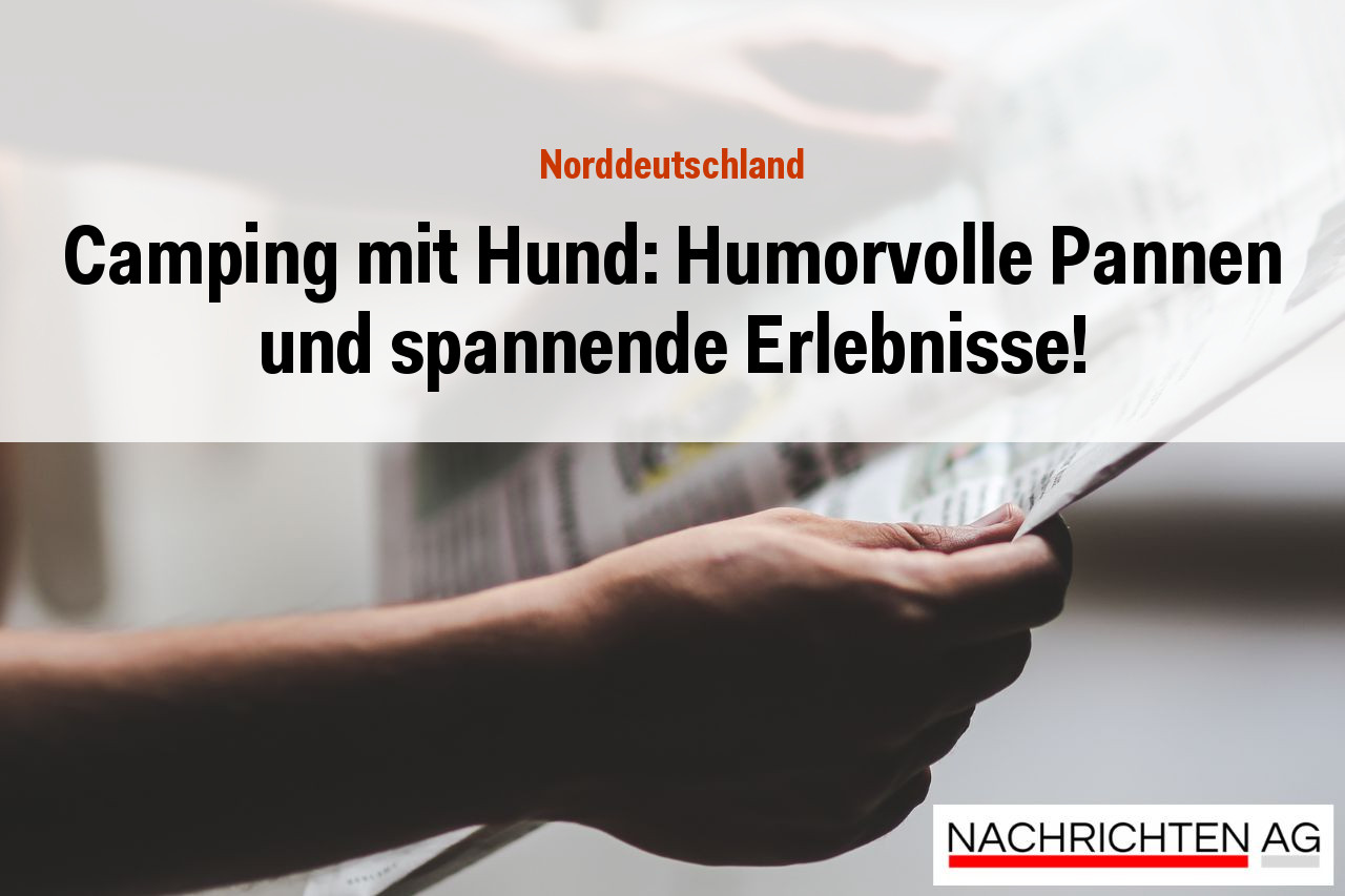 Camping mit Hund: Humorvolle Pannen und spannende Erlebnisse!