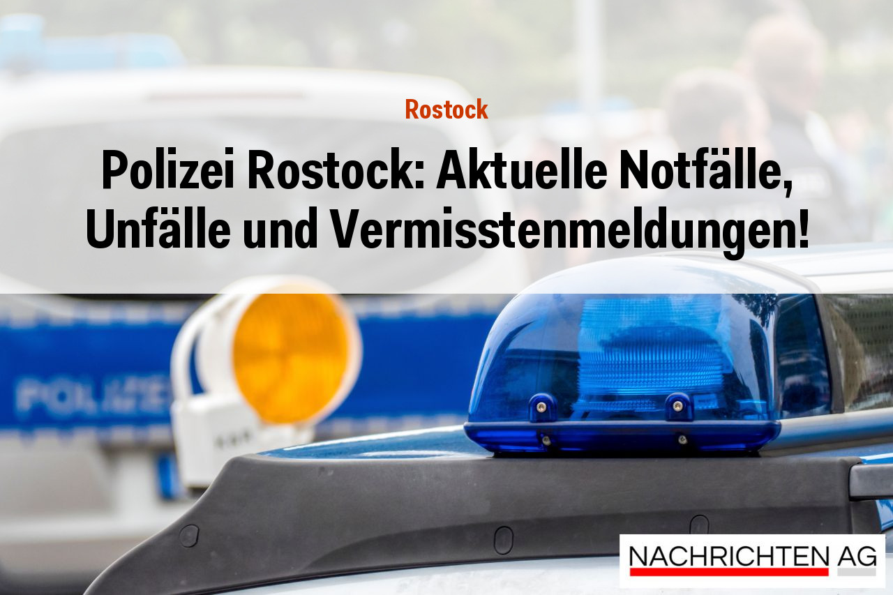 Polizei Rostock: Aktuelle Notfälle, Unfälle und Vermisstenmeldungen!