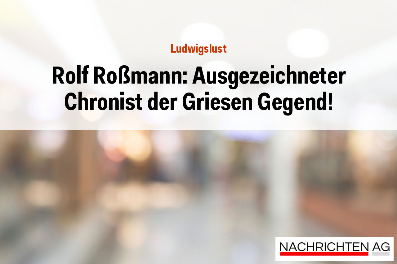 Rolf Roßmann: Ausgezeichneter Chronist der Griesen Gegend!