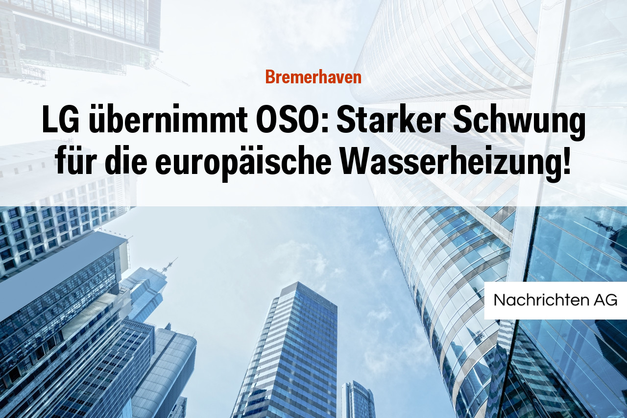 LG übernimmt OSO: Starker Schwung für die europäische Wasserheizung!