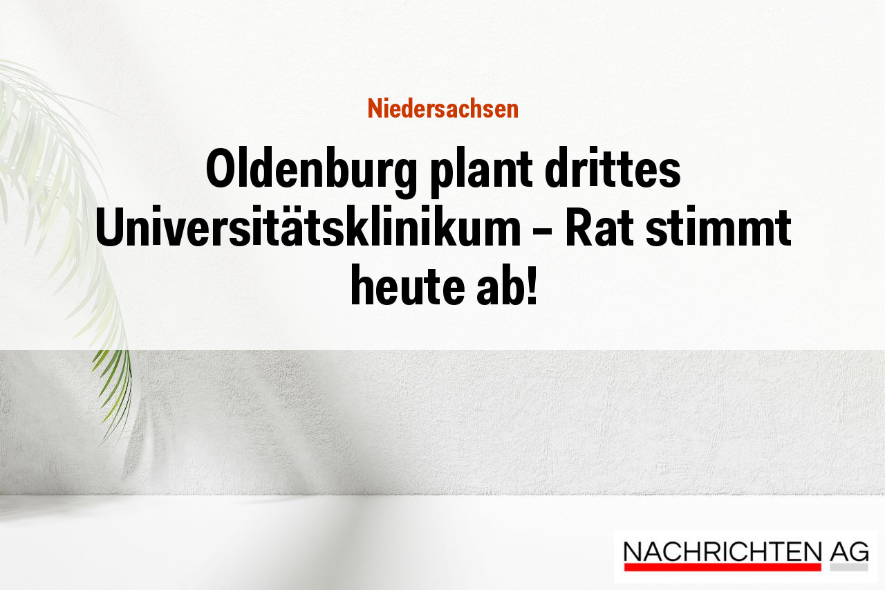 Oldenburg plant drittes Universitätsklinikum – Rat stimmt heute ab!