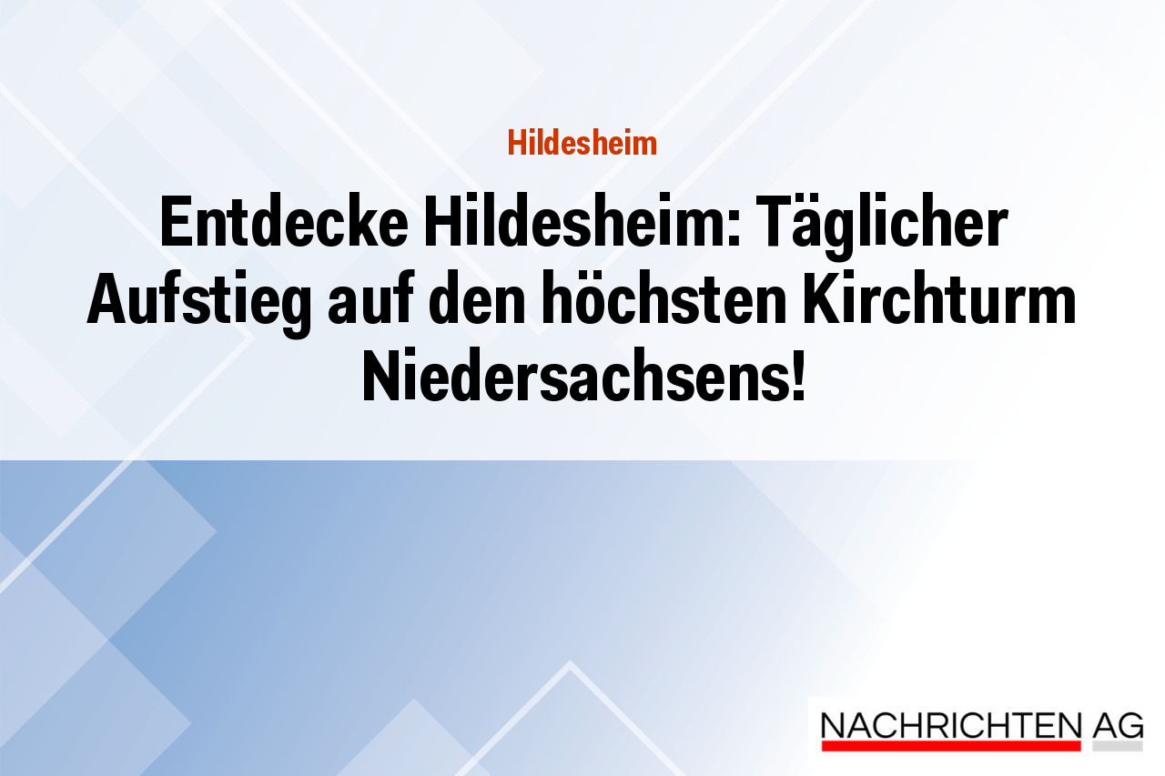 Entdecke Hildesheim: Täglicher Aufstieg auf den höchsten Kirchturm Niedersachsens!