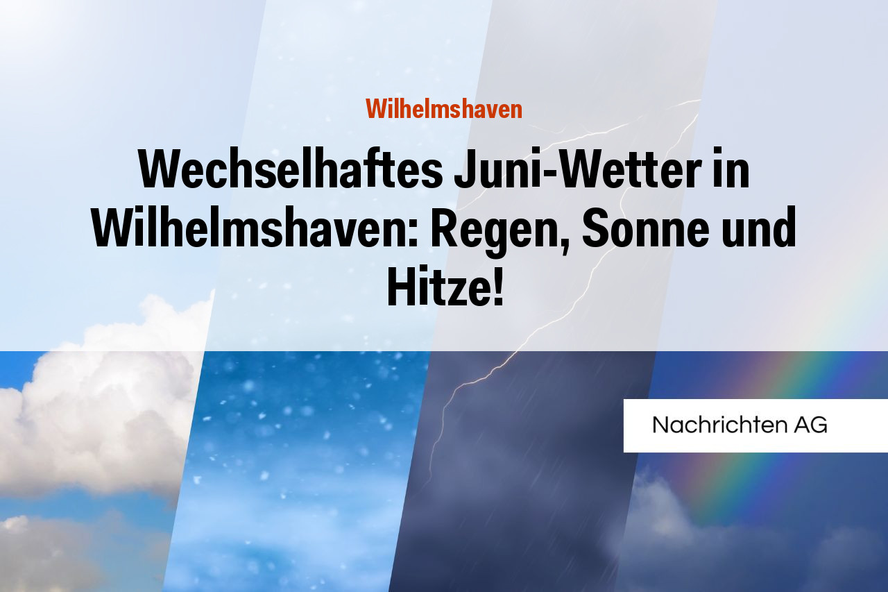 Wechselhaftes Juni-Wetter in Wilhelmshaven: Regen, Sonne und Hitze!