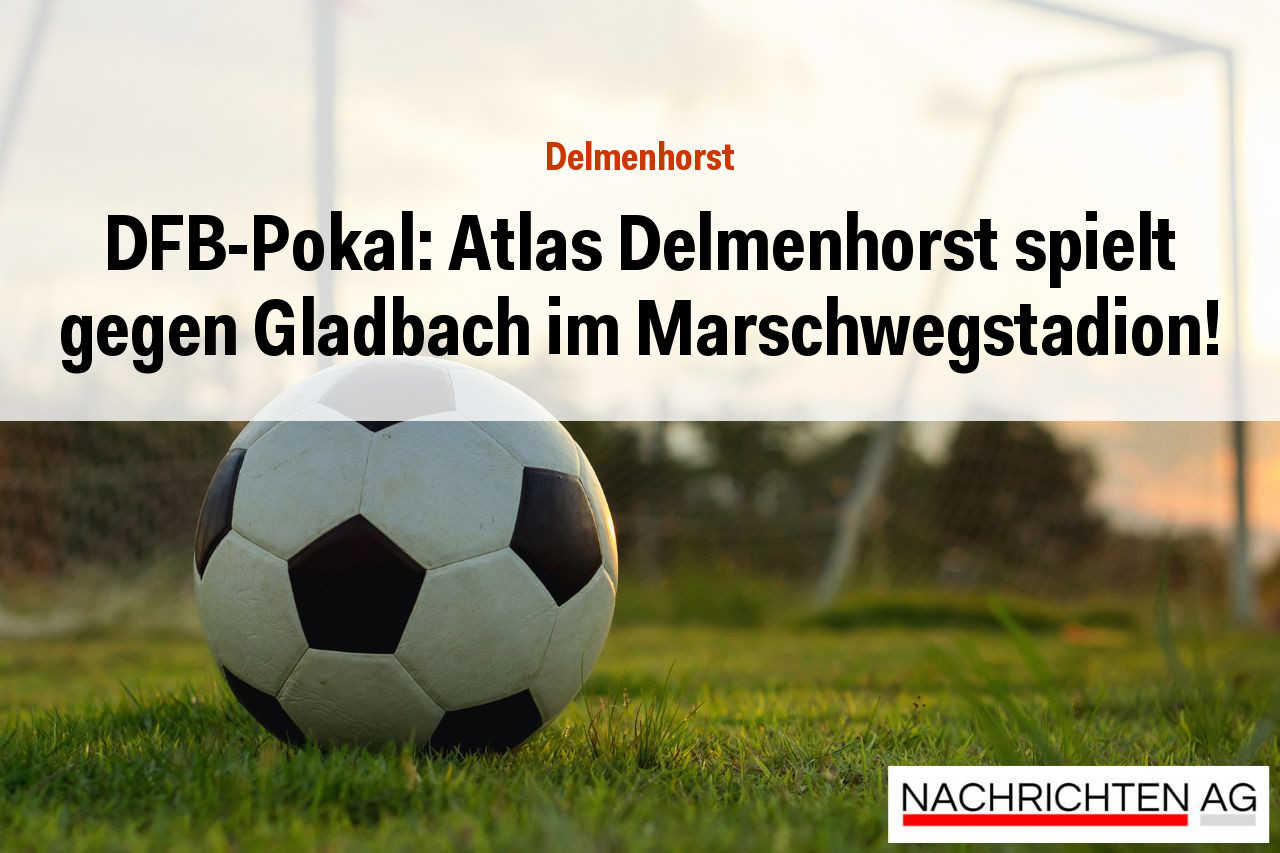 DFB-Pokal: Atlas Delmenhorst spielt gegen Gladbach im Marschwegstadion!