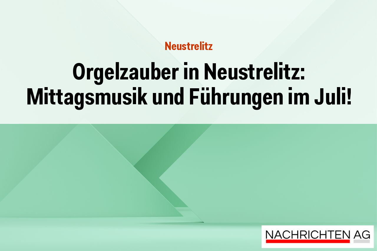 Orgelzauber in Neustrelitz: Mittagsmusik und Führungen im Juli!