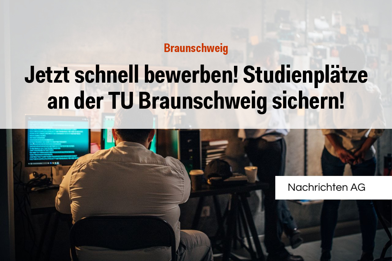 Jetzt schnell bewerben! Studienplätze an der TU Braunschweig sichern!