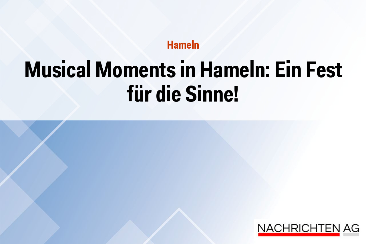 Musical Moments in Hameln: Ein Fest für die Sinne!