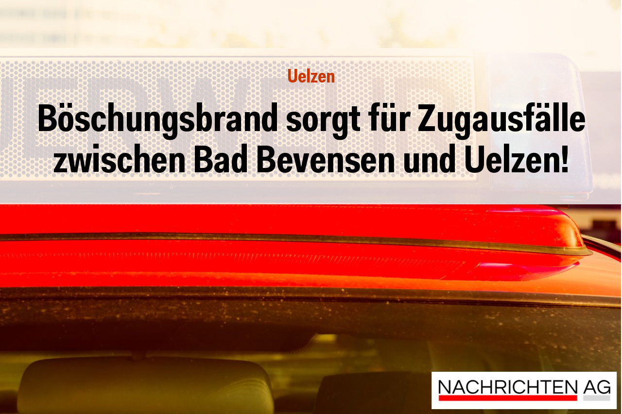 Böschungsbrand sorgt für Zugausfälle zwischen Bad Bevensen und Uelzen!