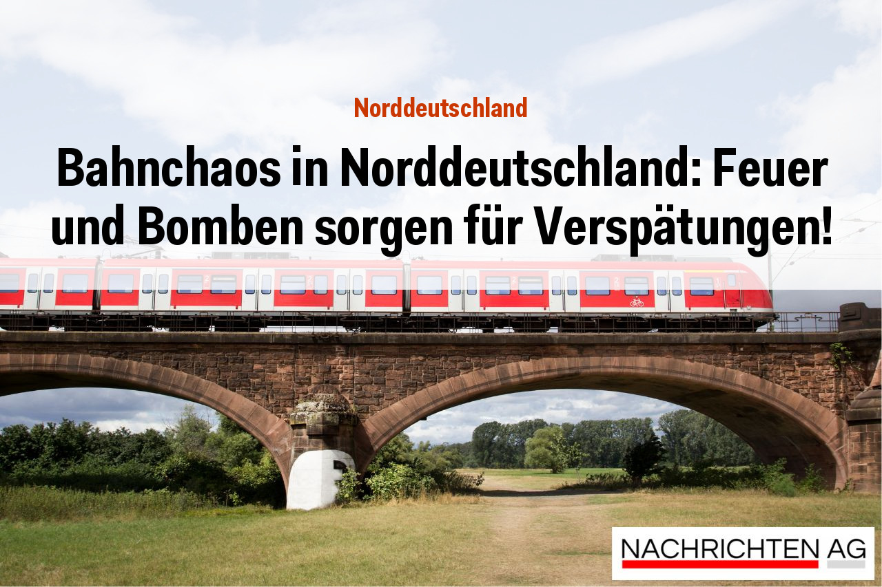 Bahnchaos in Norddeutschland: Feuer und Bomben sorgen für Verspätungen!