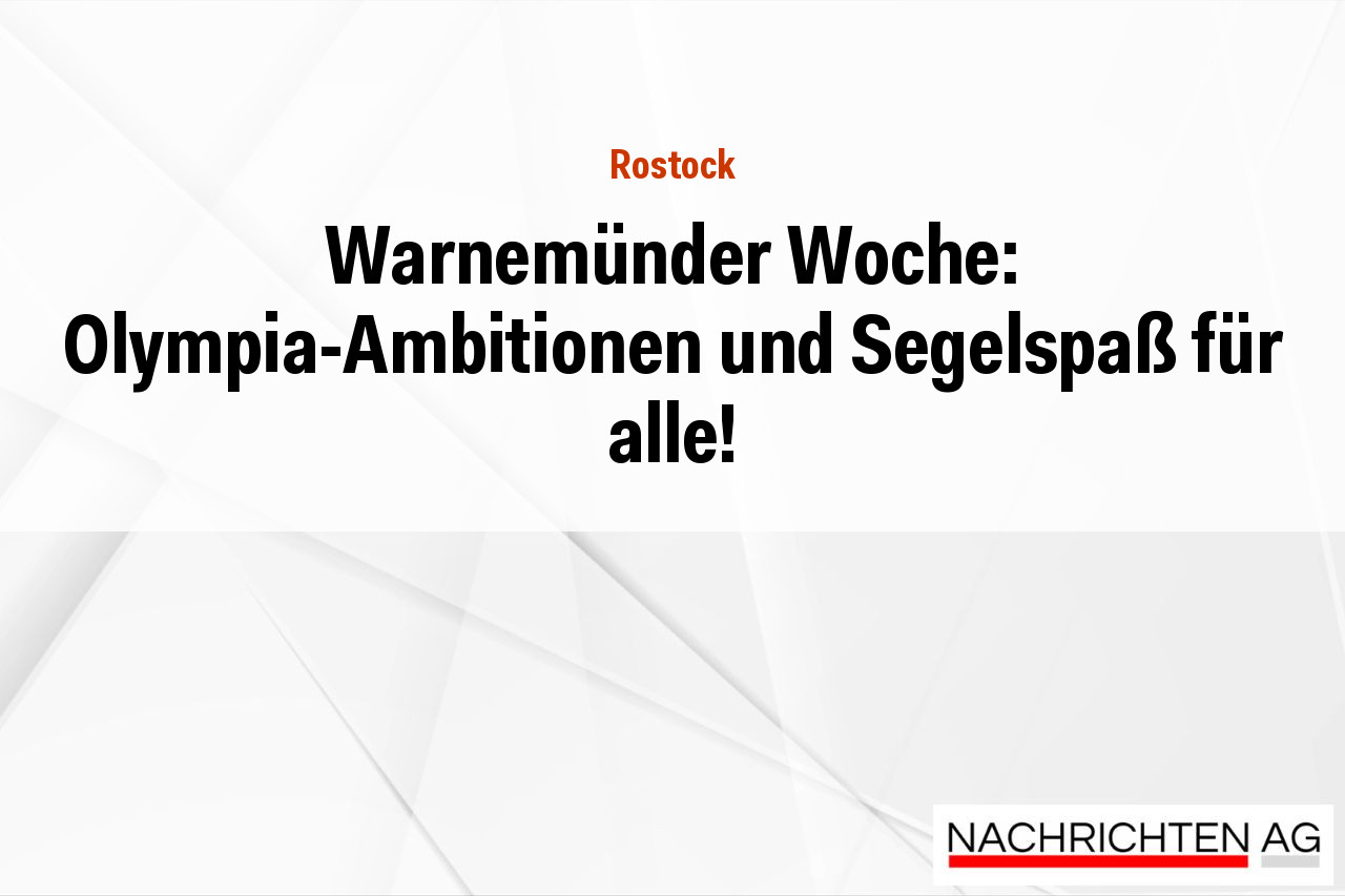 Warnemünder Woche: Olympia-Ambitionen und Segelspaß für alle!