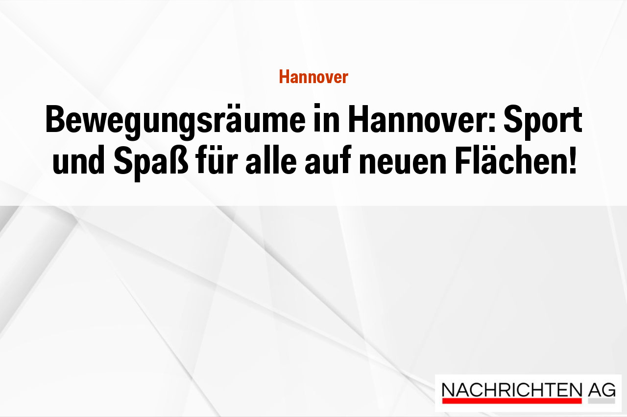 Bewegungsräume in Hannover: Sport und Spaß für alle auf neuen Flächen!
