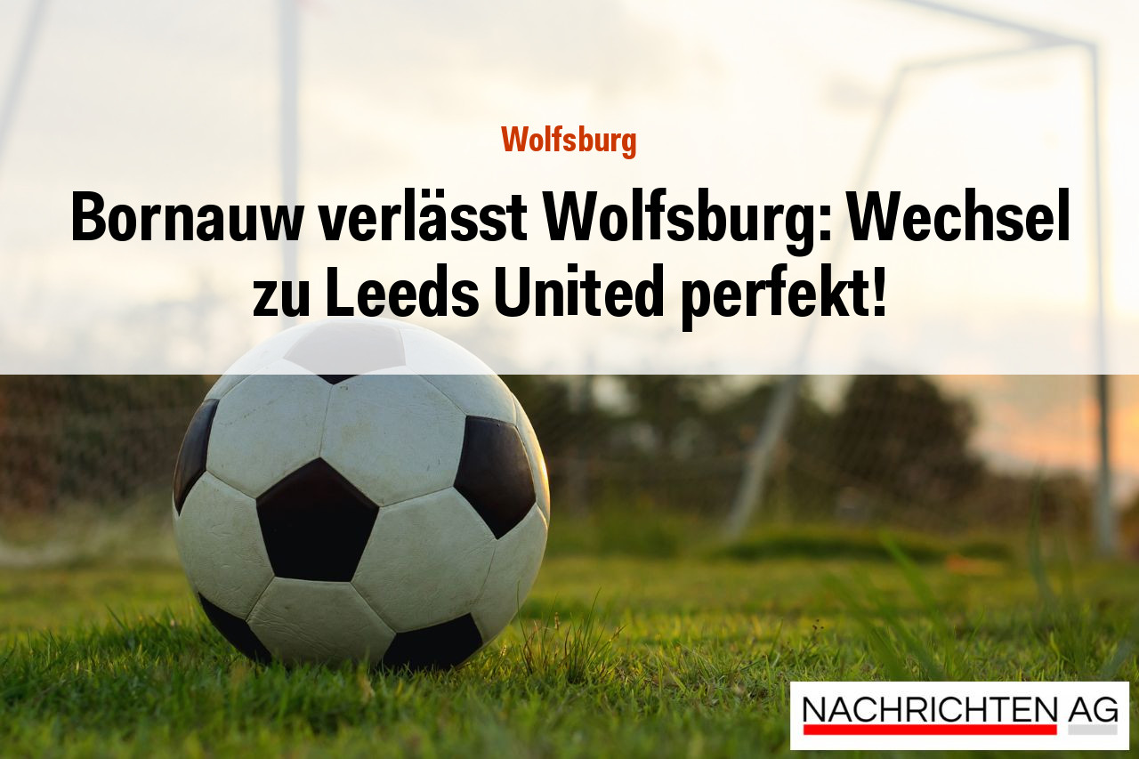 Bornauw verlässt Wolfsburg: Wechsel zu Leeds United perfekt!