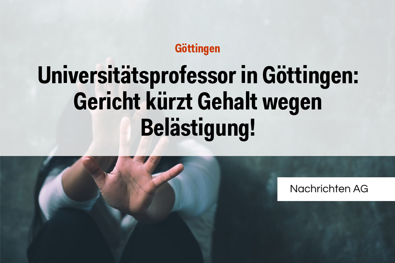 Universitätsprofessor in Göttingen: Gericht kürzt Gehalt wegen Belästigung!