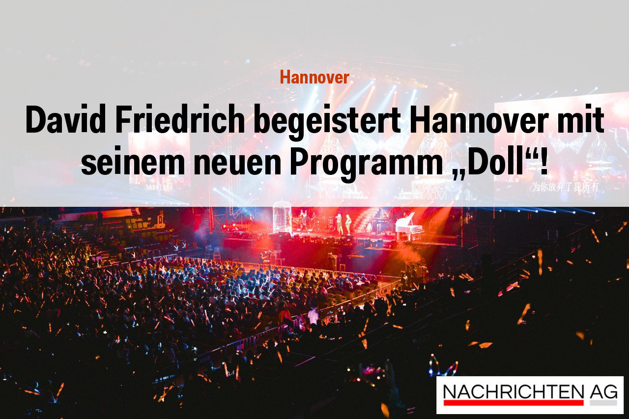 David Friedrich begeistert Hannover mit seinem neuen Programm „Doll“!