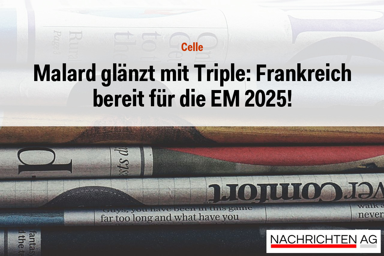 Malard glänzt mit Triple: Frankreich bereit für die EM 2025!