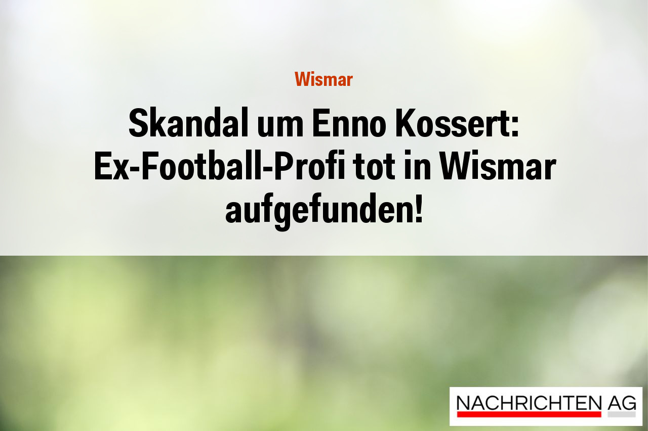 Skandal um Enno Kossert: Ex-Football-Profi tot in Wismar aufgefunden!