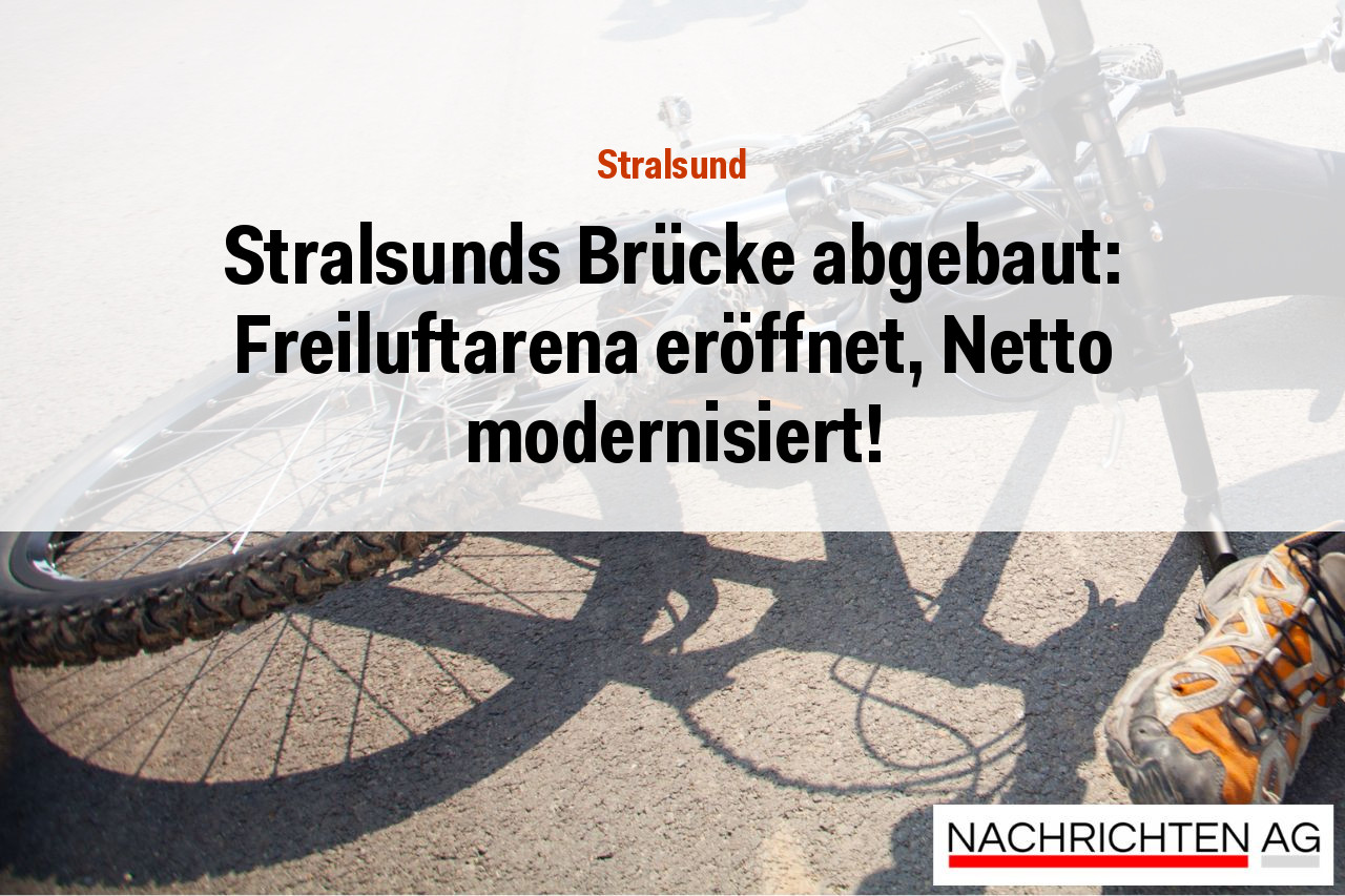 Stralsunds Brücke abgebaut: Freiluftarena eröffnet, Netto modernisiert!