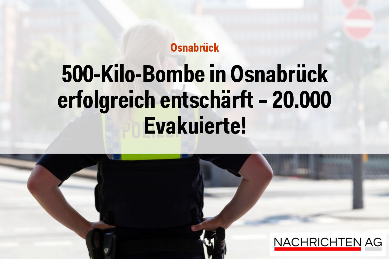 500-Kilo-Bombe in Osnabrück erfolgreich entschärft – 20.000 Evakuierte!