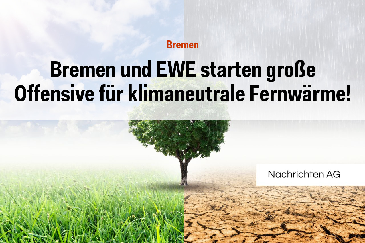 Bremen und EWE starten große Offensive für klimaneutrale Fernwärme!