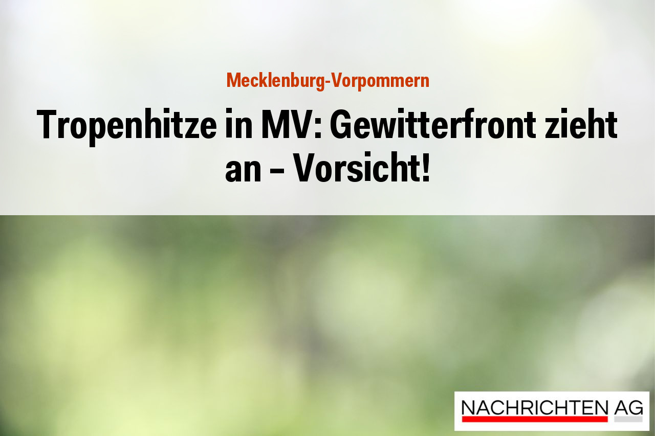 Tropenhitze in MV: Gewitterfront zieht an – Vorsicht!