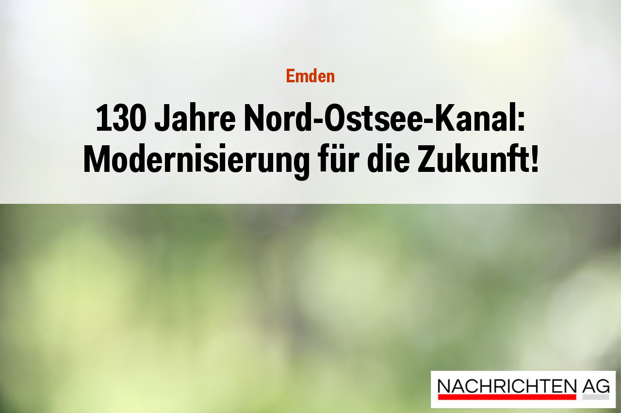 130 Jahre Nord-Ostsee-Kanal: Modernisierung für die Zukunft!